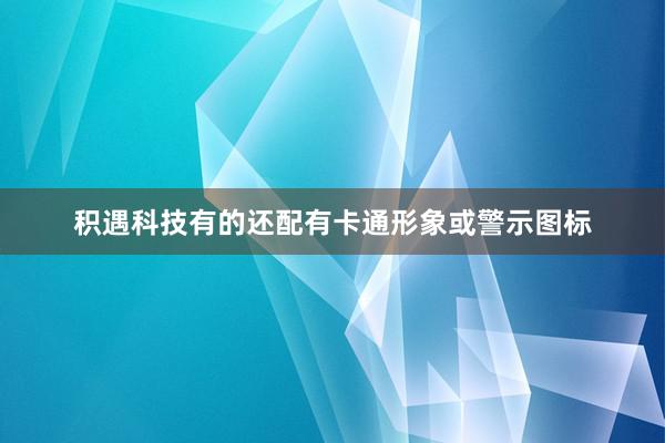 积遇科技有的还配有卡通形象或警示图标